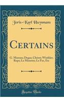 Certains: G. Moreau; Degas; Chéret; Wisthler; Rops; Le Monstre; Le Fer, Etc (Classic Reprint)