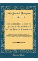 The Christian Guide to a Right Understanding of the Sacred Scriptures: Designed as a Select Commentary on the Four Evangelists; Harmonized and Chronologically Arranged in a New Translation, on the Basis of Wakefields Version (Classic Reprint)