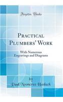Practical Plumbers' Work: With Numerous Engravings and Diagrams (Classic Reprint)