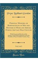 Personal Memoirs, or Reminiscences of Men and Manners at Home and Abroad, During the Last Half Century, Vol. 2 of 2: With Occasional Sketches of the Author's Life; Being Fragments from the Portfolio of Pryse Lockhart Gordon, Esq. (Classic Reprint)