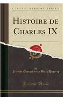 Histoire de Charles IX (Classic Reprint)