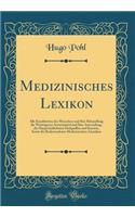 Medizinisches Lexikon: Alle Krankheiten des Menschen und Ihre Behandlung die Wichtigeren Arzneimittel und Ihre Anwendung, die Hauptsächlichsten Heilquellen und Kurorte, Sowie die Bedeutendsten Medicintschen Anstalten (Classic Reprint)