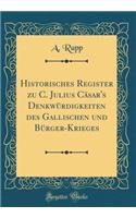 Historisches Register Zu C. Julius CÃ¤sar's DenkwÃ¼rdigkeiten Des Gallischen Und BÃ¼rger-Krieges (Classic Reprint)