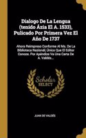 Dialogo De La Lengua (tenido Ázia El A. 1533), Pulicado Por Primera Vez El Año De 1737