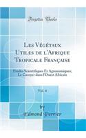 Les Végétaux Utiles de l'Afrique Tropicale Française, Vol. 4: Études Scientifiques Et Agronomiques; Le Cacoyer Dans l'Ouest Africain (Classic Reprint)