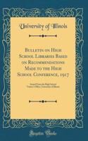Bulletin on High School Libraries Based on Recommendations Made to the High School Conference, 1917: Issued From the High School Visitor's Office, University of Illinois (Classic Reprint)