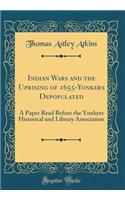 Indian Wars and the Uprising of 1655-Yonkers Depopulated: A Paper Read Before the Yonkers Historical and Library Association (Classic Reprint)
