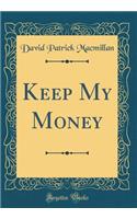 Keep My Money (Classic Reprint)