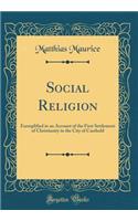 Social Religion: Exemplified in an Account of the First Settlement of Christianity in the City of Caerludd (Classic Reprint)