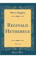 Reginald Hetherege, Vol. 3 of 3 (Classic Reprint)