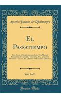 El Passatiempo, Vol. 1 of 3: Para USO de El Excelentissimo SeÃ±or Don Manuel Bernardino de Carvajal, Y Lancaster, &c., Duque de Abrantes, Y Linares, &c.; Poema Endecasylabo Didactico (Classic Reprint)