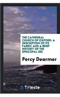 The Cathedral Church of Oxford: A Description of Its Fabric and a Brief ...