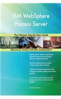 IBM WebSphere Process Server The Ultimate Step-By-Step Guide