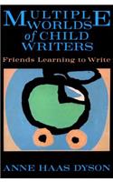 The Multiple Worlds of Child Writers: Friends Learning to Write(Early Childhood Education Series)