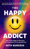 Happy Addict: How to be Happy in Recovery from Alcoholism or Drug Addiction