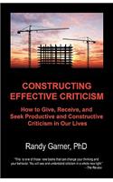 Constructing Effective Criticism: How to Give, Receive, and Seek Productive and Constructive Criticism in Our Lives