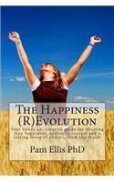 Happiness (R)Evolution: Your hands on, creative guide for eliciting true happiness, authentic success and a lasting sense of peace... from the inside