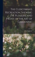 Clergyman's Recreation, Shewing the Pleasure and Profit of the Art of Gardening