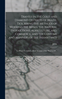 Travels in the Gold and Diamond Districts of Brazil; Describing the Methods of Working the Mines, the Natural Productions, Agriculture, and Commerce, and the Customs and Manners of the Inhabitants