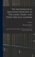 Mathematical Questions Proposed in the Ladies' Diary, and Their Original Answers: Together With Some New Solutions, From Its Commencement in the Year 1704 to 1816; Volume 3