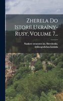 Zherela Do Istoriï Ukraïny-rusy, Volume 7...