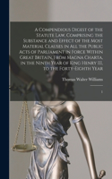 Compendious Digest of the Statute Law, Comprising the Substance and Effect of the Most Material Clauses in all the Public Acts of Parliament in Force Within Great Britain, From Magna Charta, in the Ninth Year of King Henry III, to the Forty-eighth