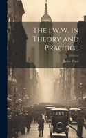 The I.W.W. in Theory and Practice