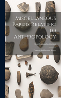 Miscellaneous Papers Relating to Anthropology: From the Smithsonian Report