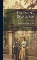 Dean's Daughter; or, The Days We Live In; Volume I