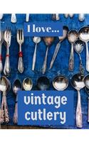 I Love Vintage Cutlery: Composition Size - Lined Notebook / Journal. Ideal gift for the vintage cutlery lover.