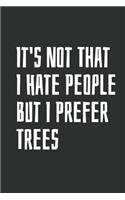 It's Not That I Hate People But I Prefer Trees: Blank Lined Notebook