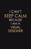 I Can't Keep Calm Because I Am A Visual Designer