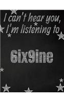 I can't hear you, I'm listening to 6ix9ine creative writing lined notebook
