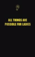 All things are possible for ladies