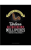 Always Be Yourself Unless You Can Be a Millipedes Then Be a Millipedes