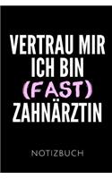 Vertrau Mir Ich Bin (Fast) Zahnärztin Notizbuch