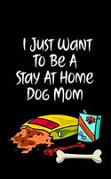 I Just Want to Be a Stay at Home Dog Mom: Journal Notebook for Dog and Puppy Lovers