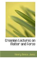 Croonian Lectures on Matter and Force