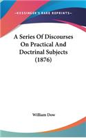 A Series Of Discourses On Practical And Doctrinal Subjects (1876)