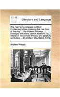The Mariner's Compass Rectified. Containing Tables, Shewing the True Hour of the Day, ... by Andrew Wakeley, ... Enlarged with Many Useful Additions, by J. Atkinson. the Whole Revised, and Carefully Corrected, ... by William Mountaine, F.R.S.