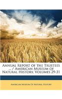 Annual Report of the Trustees ... / American Museum of Natural History, Volumes 29-31