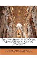Philippi Melanthonis Opera Quae Supersunt Omnia, Volume 19