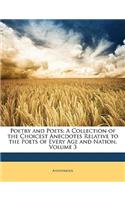 Poetry and Poets: A Collection of the Choicest Anecdotes Relative to the Poets of Every Age and Nation, Volume 3