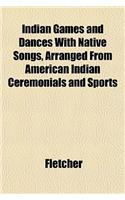 Indian Games and Dances with Native Songs, Arranged from American Indian Ceremonials and Sports