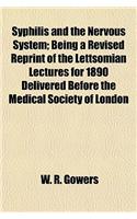 Syphilis and the Nervous System; Being a Revised Reprint of the Lettsomian Lectures for 1890 Delivered Before the Medical Society of London