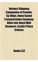Defunct Shipping Companies of Canada: Cp Ships, Owen Sound Transportation Company, Allan Line Royal Mail Steamers, Scotia Prince Cruises(English)
