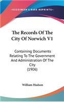 Records Of The City Of Norwich V1: Containing Documents Relating To The Government And Administration Of The City (1906)