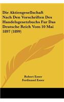 Aktiengesellschaft Nach Den Vorschriften Des Handelsgesetzbuchs Fur Das Deutsche Reich Vom 10 Mai 1897 (1899)