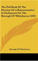 The Poll Book of the Election of a Representative in Parliament for the Borough of Whitehaven (1832)