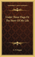 Under Three Flags Or The Story Of My Life